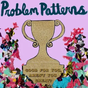 Problem Patterns – Good For You, Aren't You Great? album cover